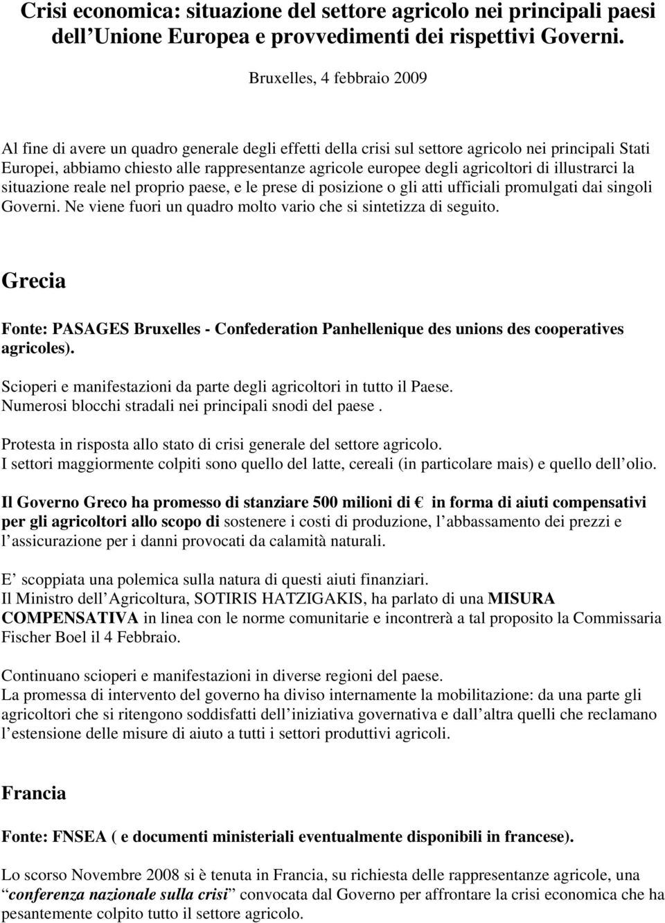 agricoltori di illustrarci la situazione reale nel proprio paese, e le prese di posizione o gli atti ufficiali promulgati dai singoli Governi.