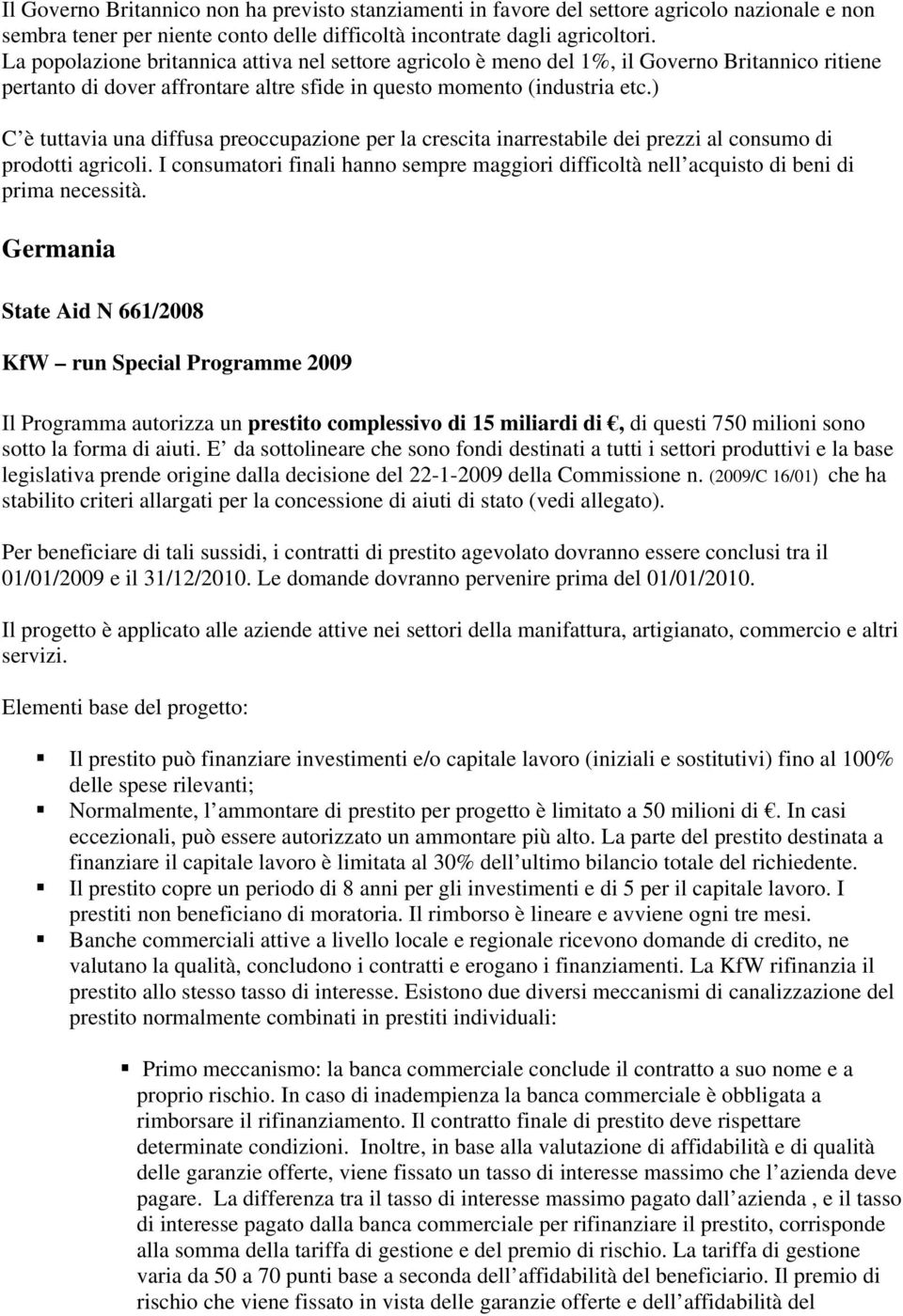 ) C è tuttavia una diffusa preoccupazione per la crescita inarrestabile dei prezzi al consumo di prodotti agricoli.