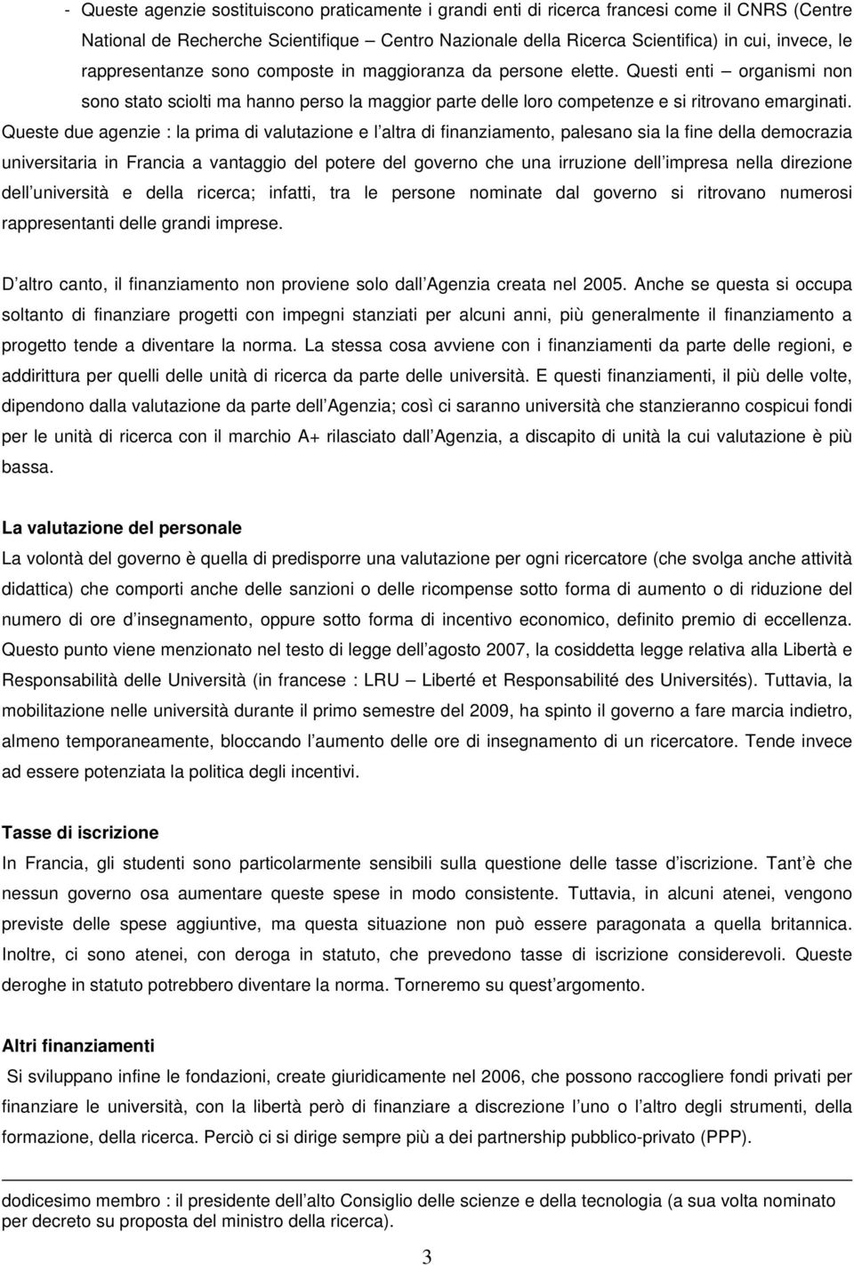 Queste due agenzie : la prima di valutazione e l altra di finanziamento, palesano sia la fine della democrazia universitaria in Francia a vantaggio del potere del governo che una irruzione dell