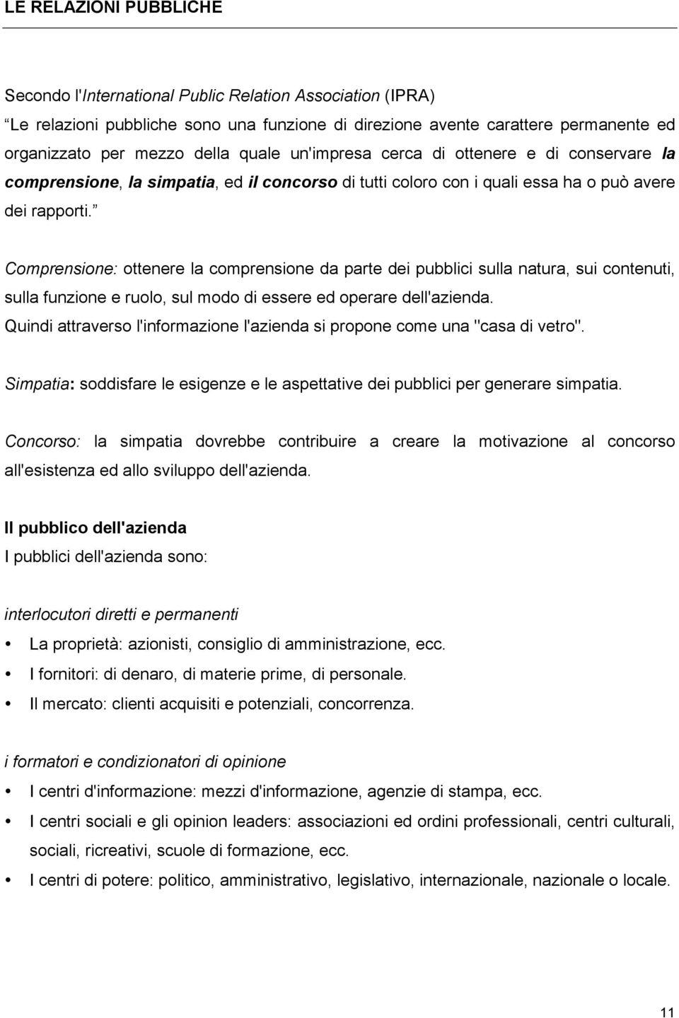 Comprensione: ottenere la comprensione da parte dei pubblici sulla natura, sui contenuti, sulla funzione e ruolo, sul modo di essere ed operare dell'azienda.