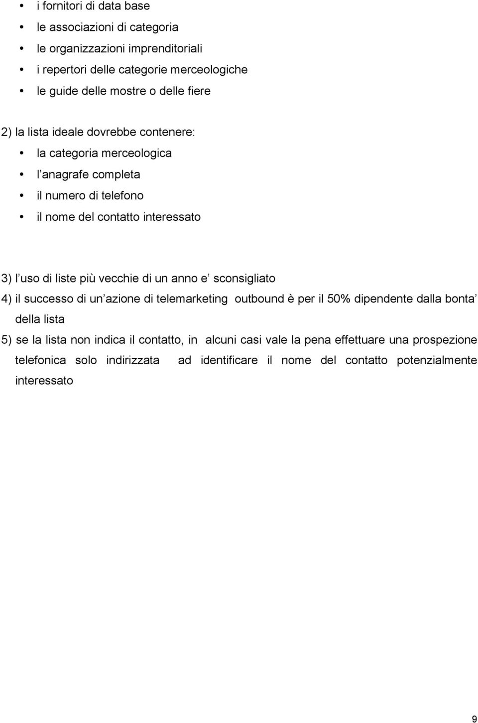 liste più vecchie di un anno e sconsigliato 4) il successo di un azione di telemarketing outbound è per il 50% dipendente dalla bonta della lista 5) se la lista