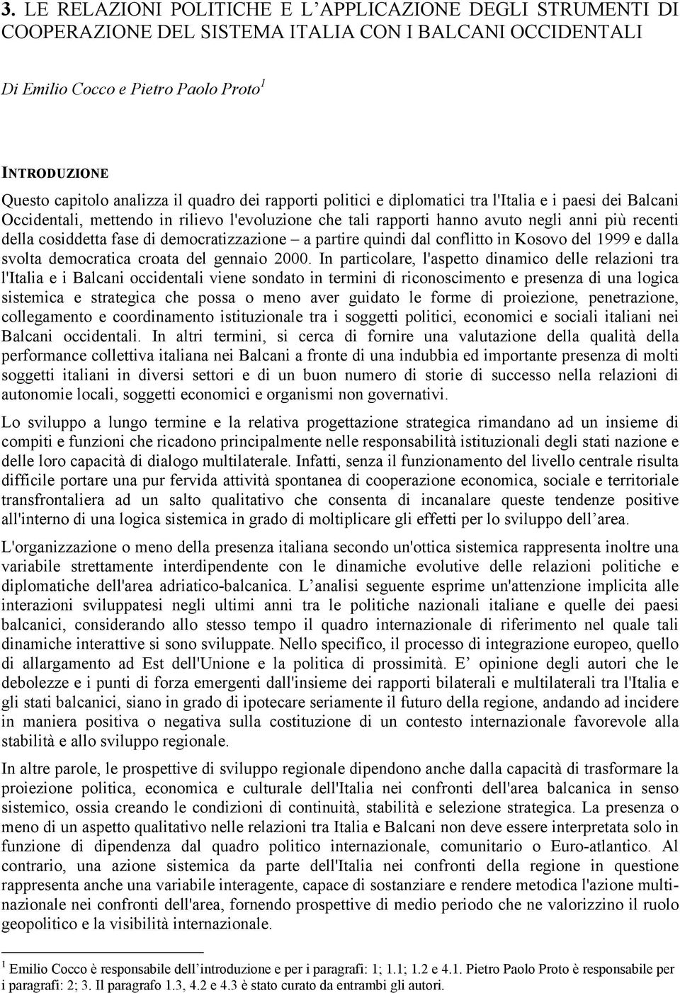 di democratizzazione a partire quindi dal conflitto in Kosovo del 1999 e dalla svolta democratica croata del gennaio 2000.