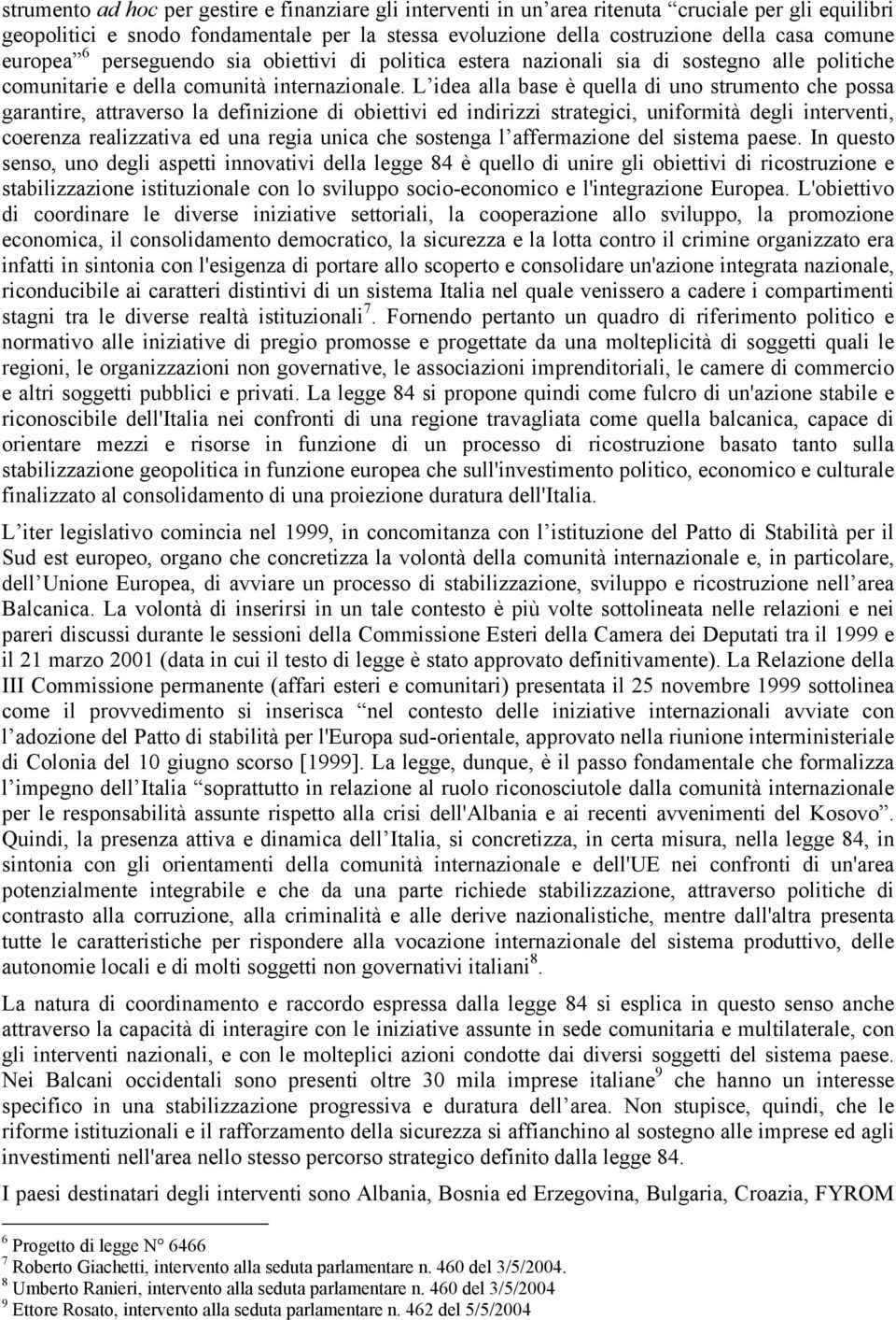 L idea alla base è quella di uno strumento che possa garantire, attraverso la definizione di obiettivi ed indirizzi strategici, uniformità degli interventi, coerenza realizzativa ed una regia unica