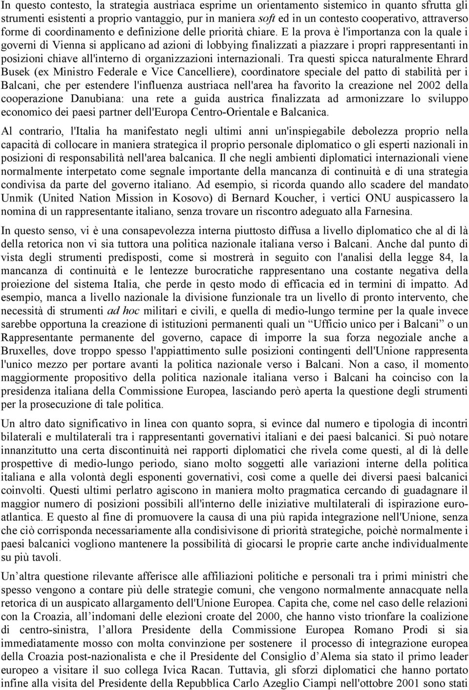 E la prova è l'importanza con la quale i governi di Vienna si applicano ad azioni di lobbying finalizzati a piazzare i propri rappresentanti in posizioni chiave all'interno di organizzazioni