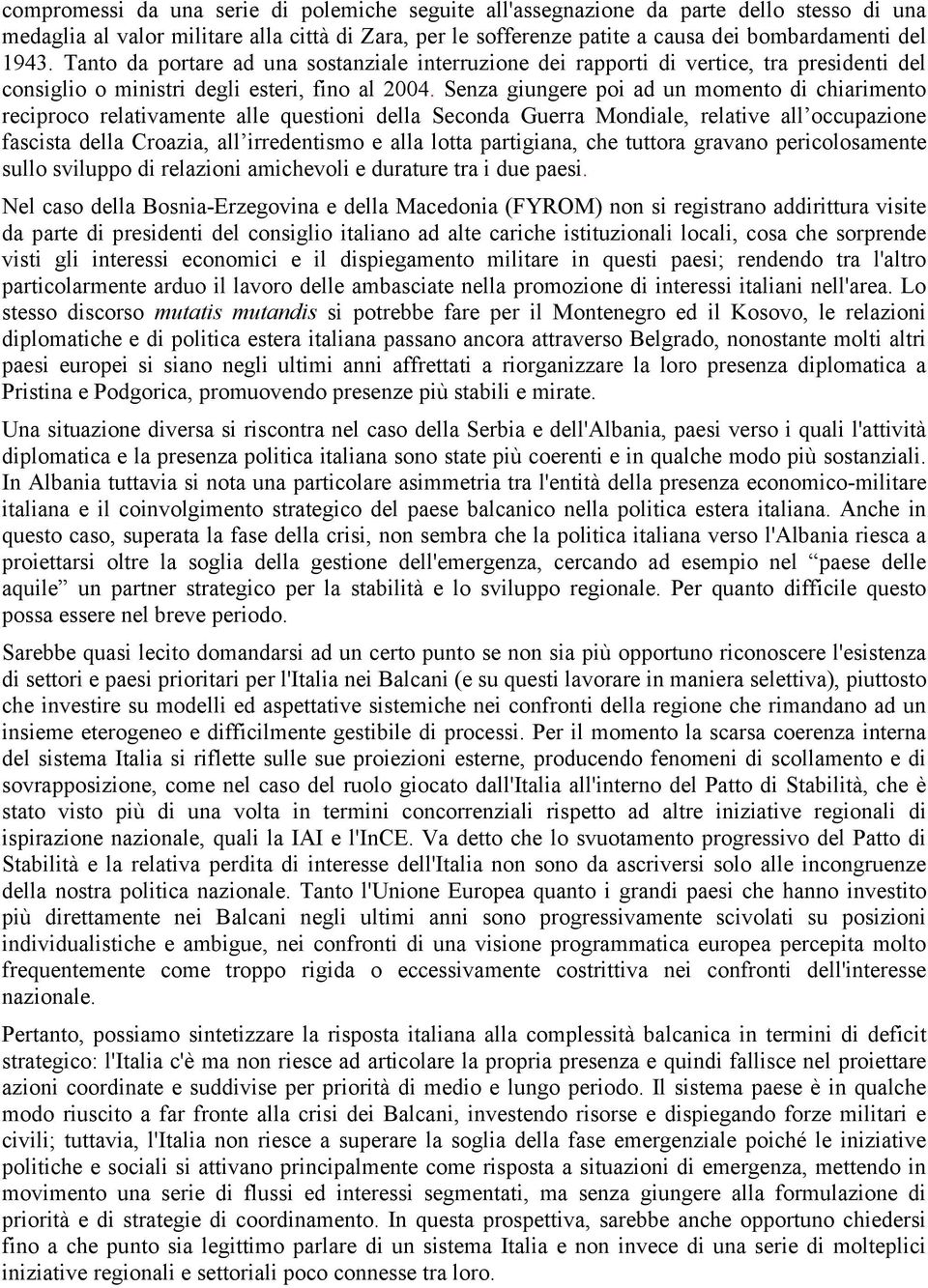 Senza giungere poi ad un momento di chiarimento reciproco relativamente alle questioni della Seconda Guerra Mondiale, relative all occupazione fascista della Croazia, all irredentismo e alla lotta