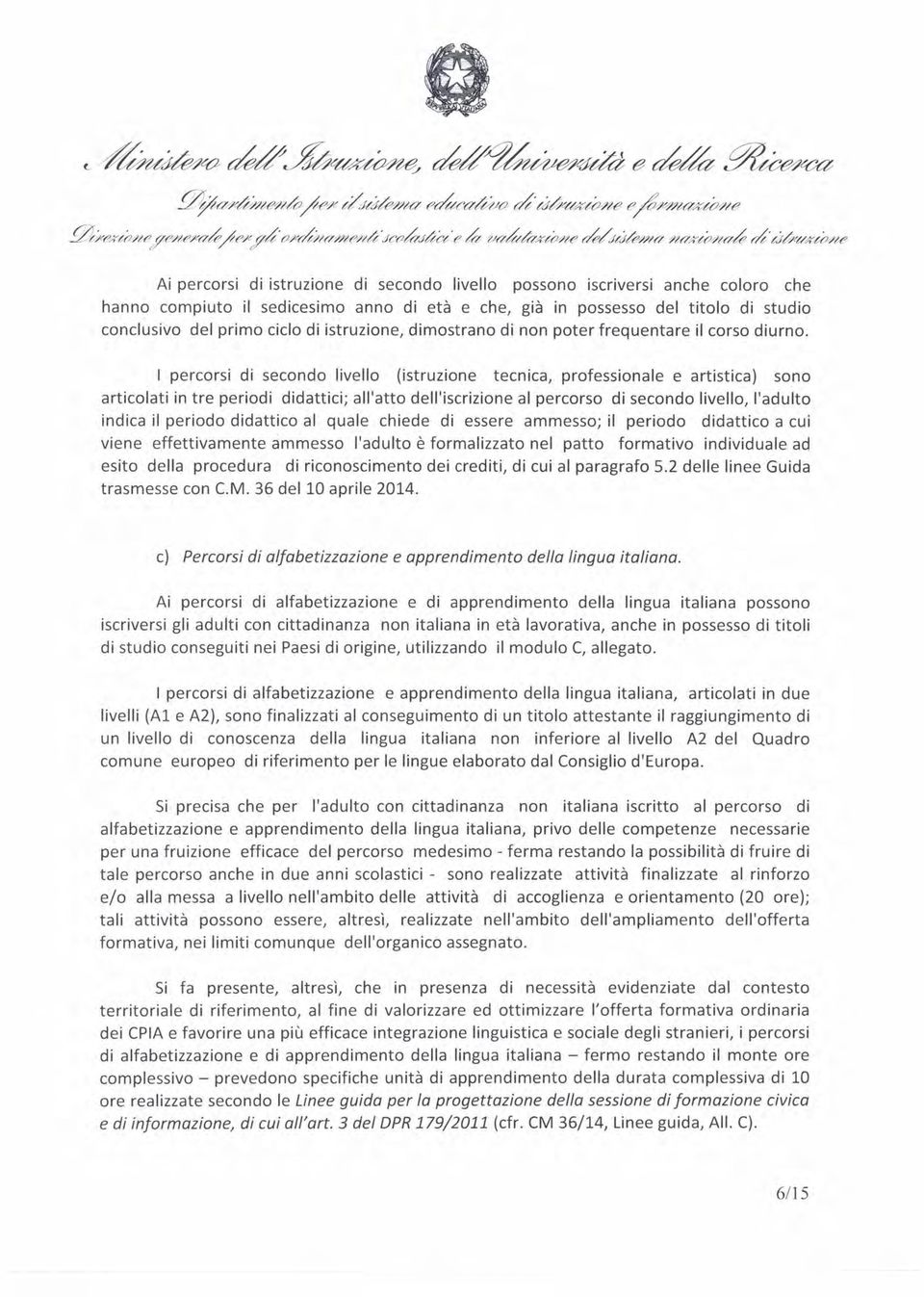 di istruzione, dimostrano di non poter frequentare il corso diurno, I percorsi di secondo livello (istruzione tecnica, professionale e artistica) sono articolati in tre periodi didattici; all'atto