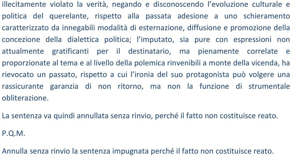 proporzionate al tema e al livello della polemica rinvenibili a monte della vicenda, ha rievocato un passato, rispetto a cui l ironia del suo protagonista può volgere una rassicurante garanzia di non