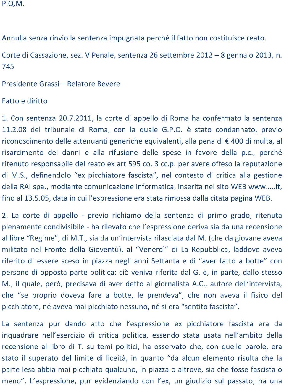 è stato condannato, previo riconoscimento delle attenuanti generiche equivalenti, alla pena di 400 di multa, al risarcimento dei danni e alla rifusione delle spese in favore della p.c., perché ritenuto responsabile del reato ex art 595 co.