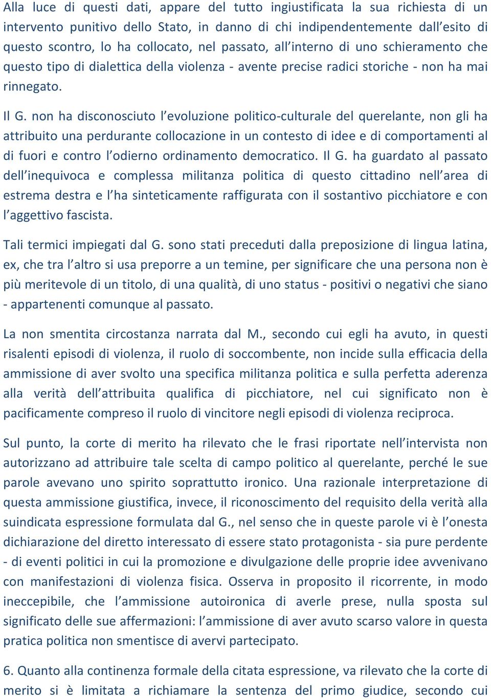 non ha disconosciuto l evoluzione politico culturale del querelante, non gli ha attribuito una perdurante collocazione in un contesto di idee e di comportamenti al di fuori e contro l odierno