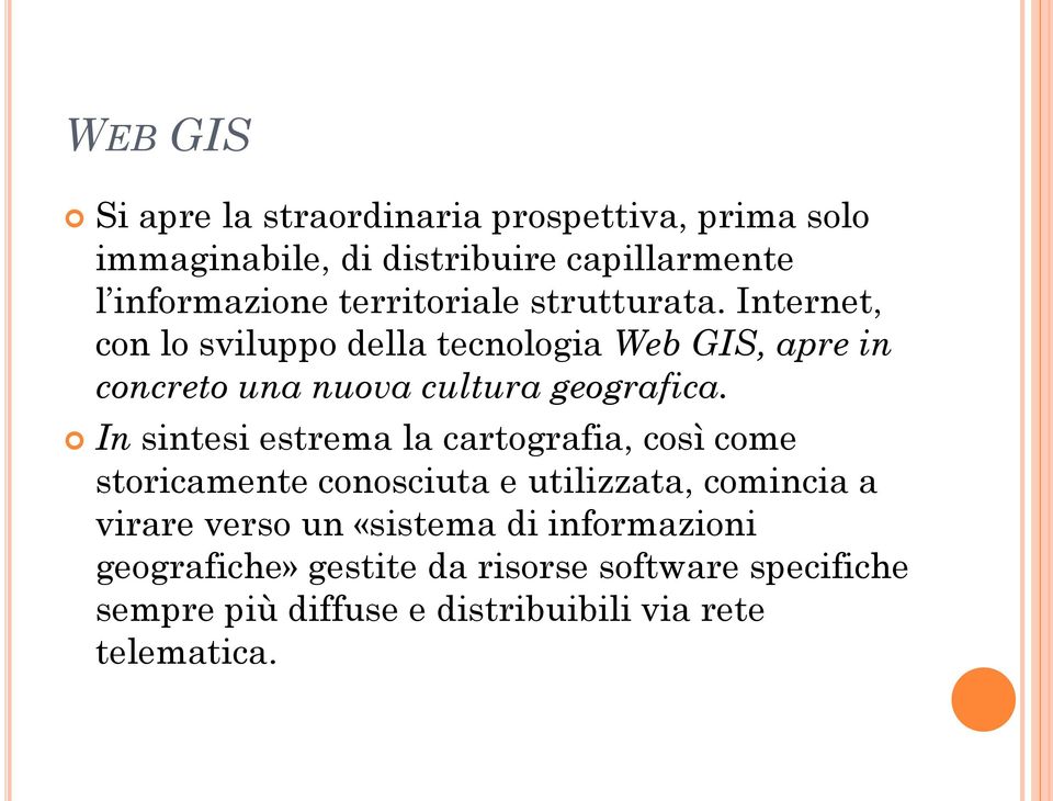 Internet, con lo sviluppo della tecnologia Web GIS, apre in concreto una nuova cultura geografica.