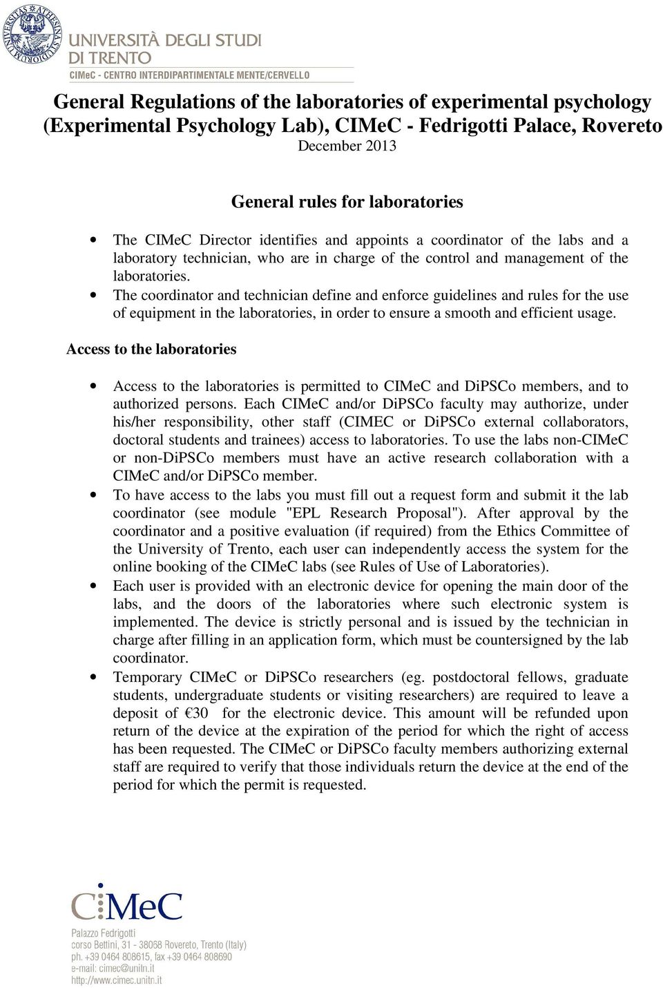 The coordinator and technician define and enforce guidelines and rules for the use of equipment in the laboratories, in order to ensure a smooth and efficient usage.