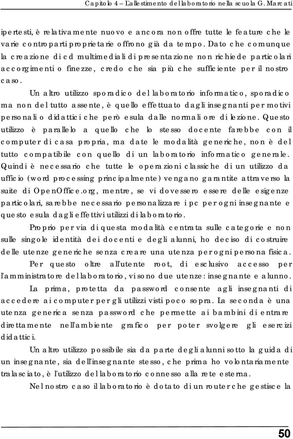 Un altro utilizzo sporadico del laboratorio informatico, sporadico ma non del tutto assente, è quello effettuato dagli insegnanti per motivi personali o didattici che però esula dalle normali ore di