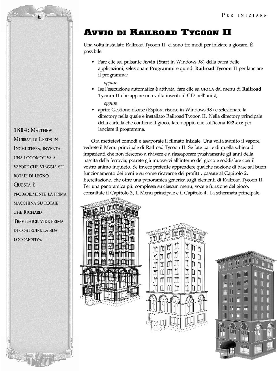 QUESTA È PROBABILMENTE LA PRIMA Fare clic sul pulsante Avvio (Start in Windows 98) della barra delle applicazioni, selezionare Programmi e quindi Railroad Tycoon II per lanciare il programma; oppure