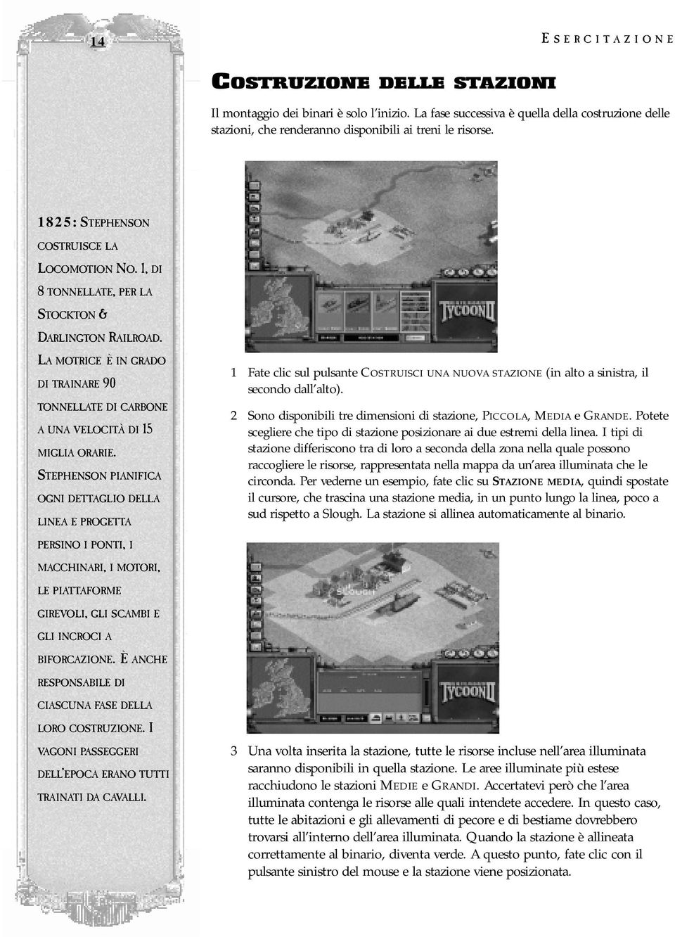 STEPHENSON PIANIFICA OGNI DETTAGLIO DELLA LINEA E PROGETTA 1 Fate clic sul pulsante COSTRUISCI UNA NUOVA STAZIONE (in alto a sinistra, il secondo dall alto).