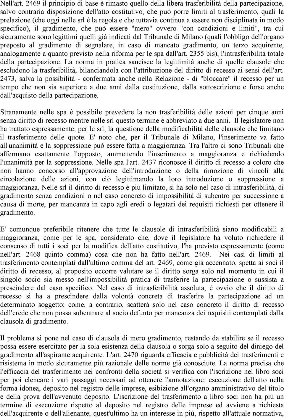 prelazione (che oggi nelle srl è la regola e che tuttavia continua a essere non disciplinata in modo specifico), il gradimento, che può essere "mero" ovvero "con condizioni e limiti", tra cui