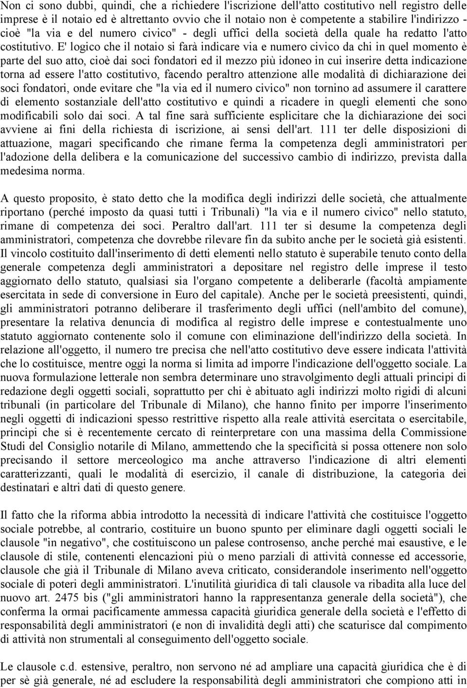 E' logico che il notaio si farà indicare via e numero civico da chi in quel momento è parte del suo atto, cioè dai soci fondatori ed il mezzo più idoneo in cui inserire detta indicazione torna ad