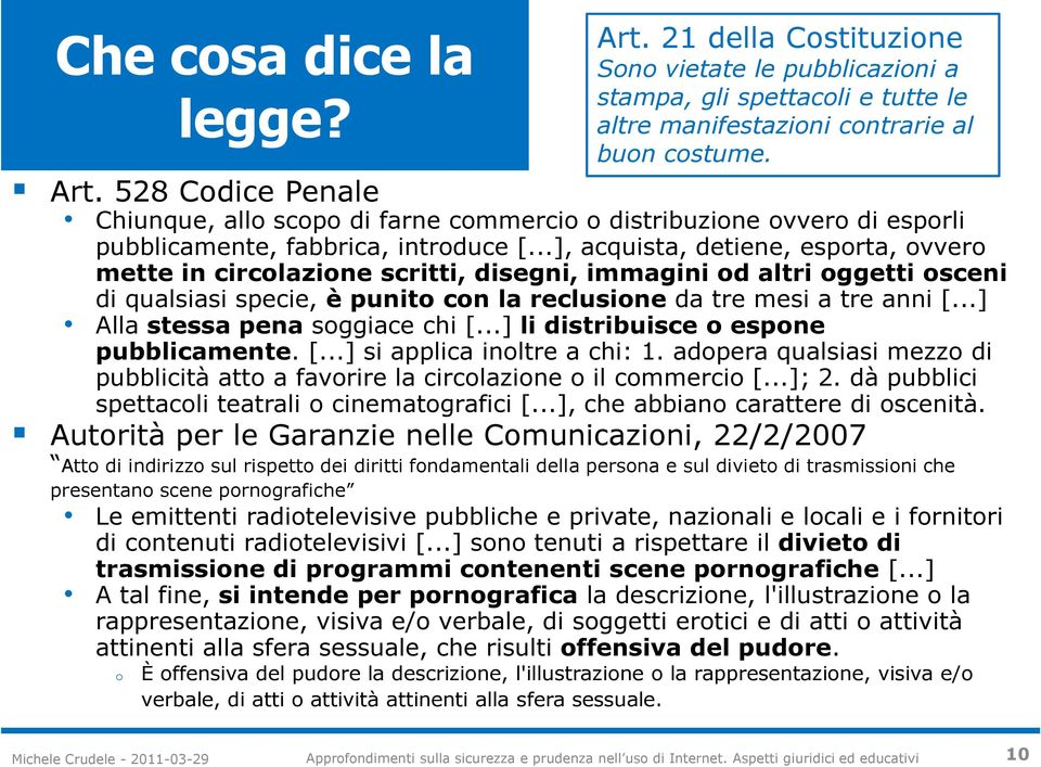 ..], acquista, detiene, esporta, ovvero mette in circolazione scritti, disegni, immagini od altri oggetti osceni di qualsiasi specie, è punito con la reclusione da tre mesi a tre anni [.