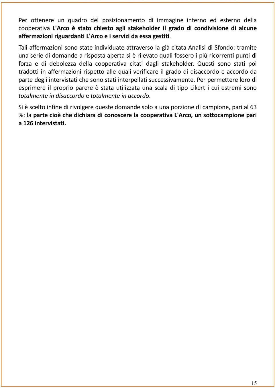 Tali affermazioni sono state individuate attraverso la già citata Analisi di Sfondo: tramite una serie di domande a risposta aperta si è rilevato quali fossero i più ricorrenti punti di forza e di