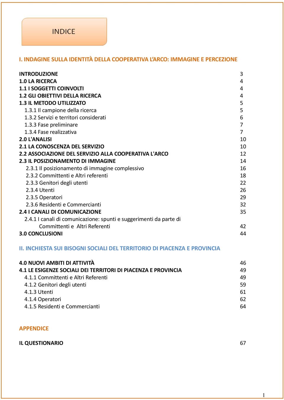 3 IL POSIZIONAMENTO DI IMMAGINE 14 2.3.1 Il posizionamento di immagine complessivo 16 2.3.2 Committenti e Altri referenti 18 2.3.3 Genitori degli utenti 22 2.3.4 Utenti 26 2.3.5 Operatori 29 2.3.6 Residenti e Commercianti 32 2.