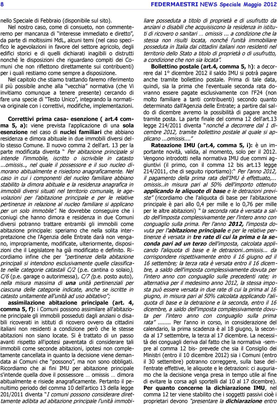 agricolo, degli edifici storici e di quelli dichiarati inagibili o distrutti nonché le disposizioni che riguardano compiti dei Comuni che non riflettono direttamente sui contribuenti) per i quali