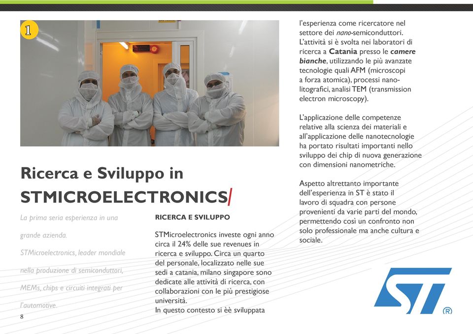 8 1 RICERCA E SVILUPPO STMicroelectronics investe ogni anno circa il 24% delle sue revenues in ricerca e sviluppo.