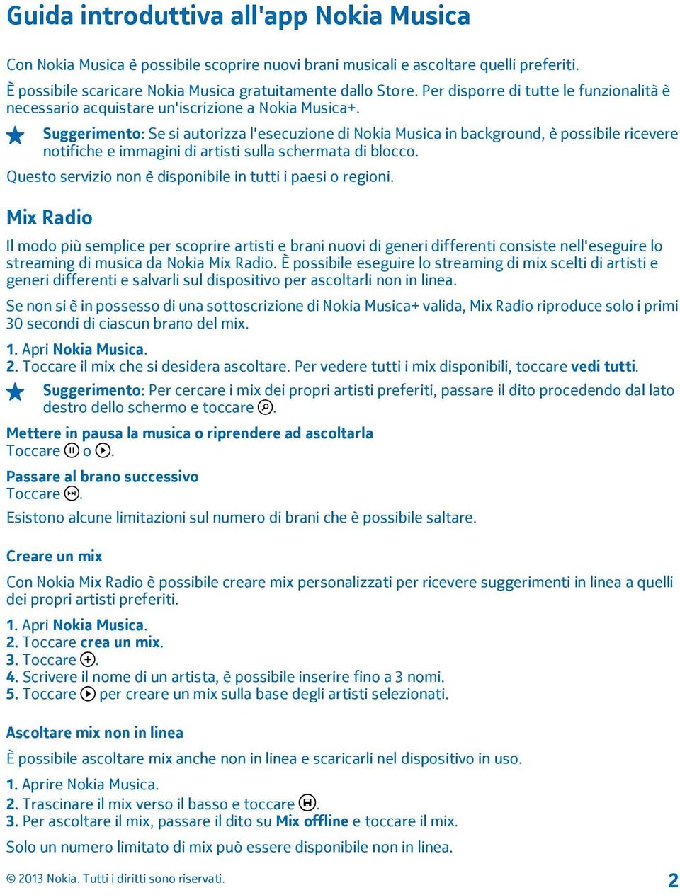 Suggerimento: Se si autorizza l'esecuzione di Nokia Musica in background, è possibile ricevere notifiche e immagini di artisti sulla schermata di blocco.