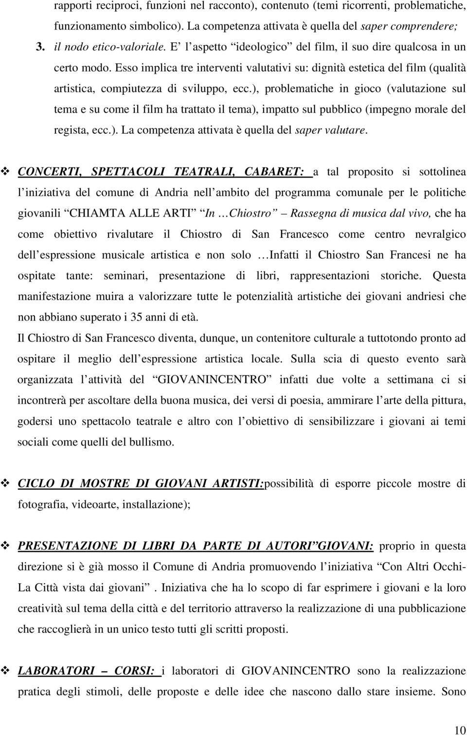 ), problematiche in gioco (valutazione sul tema e su come il film ha trattato il tema), impatto sul pubblico (impegno morale del regista, ecc.). La competenza attivata è quella del saper valutare.