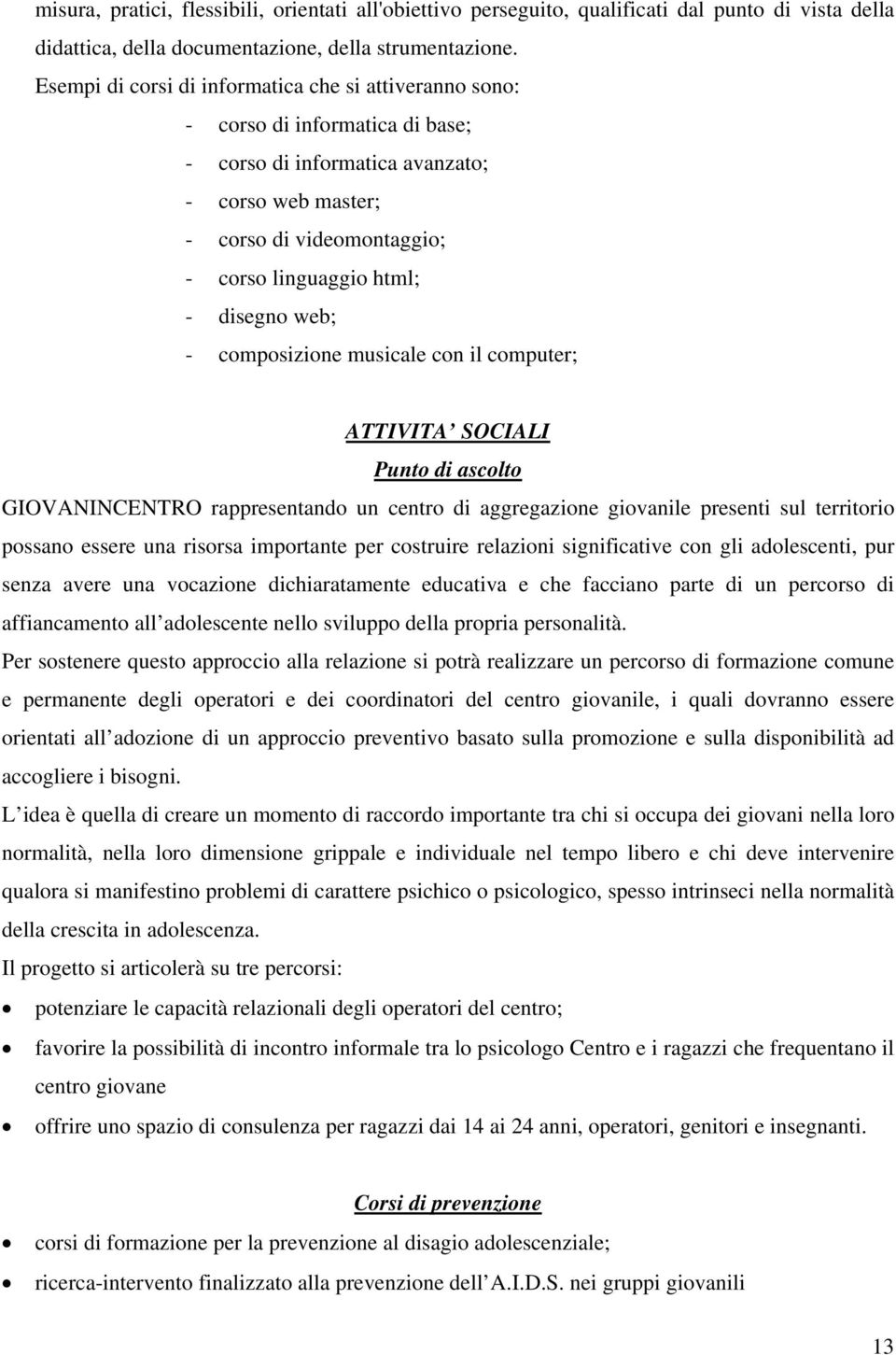 disegno web; - composizione musicale con il computer; ATTIVITA SOCIALI Punto di ascolto GIOVANINCENTRO rappresentando un centro di aggregazione giovanile presenti sul territorio possano essere una