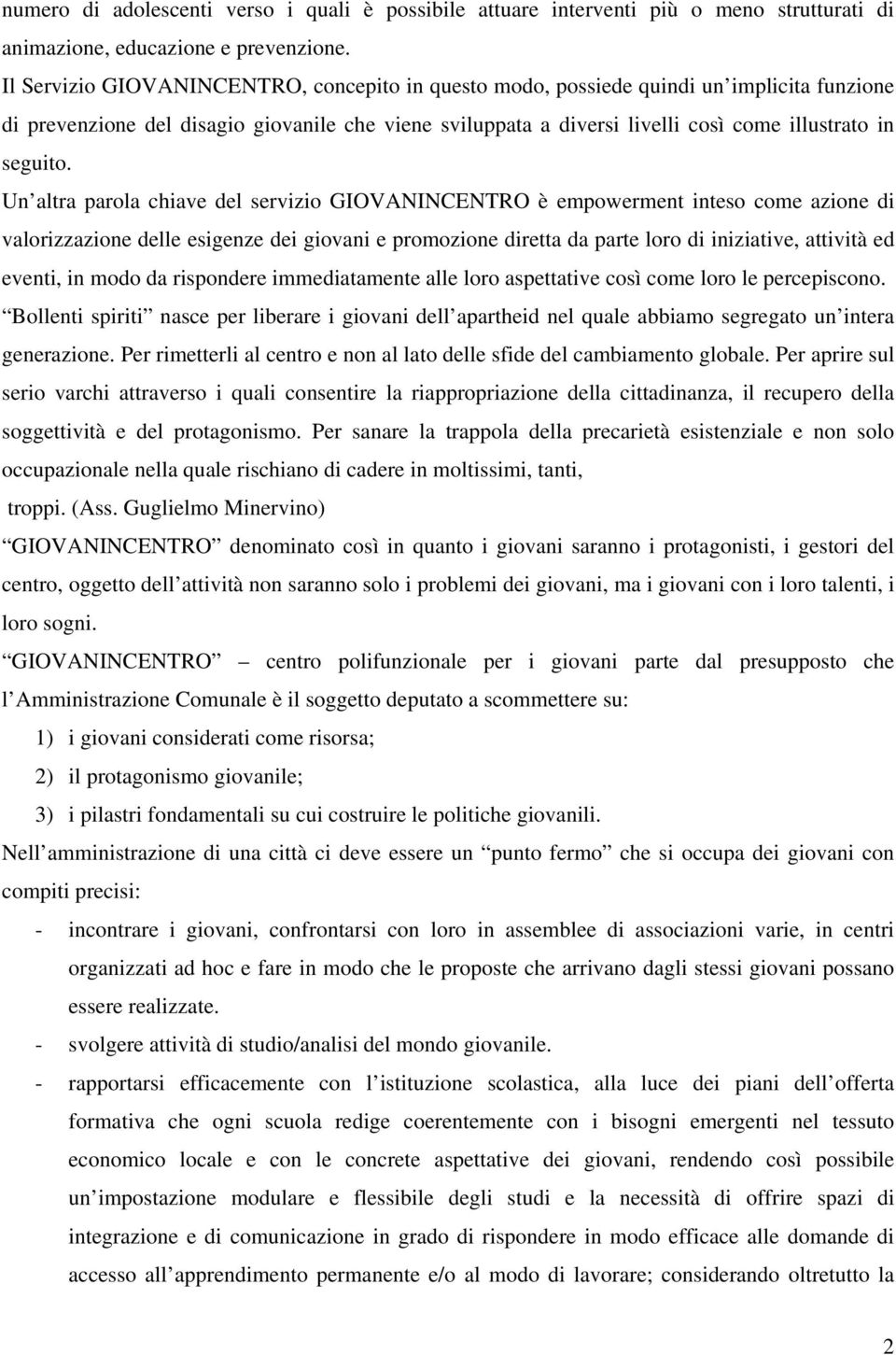 Un altra parola chiave del servizio GIOVANINCENTRO è empowerment inteso come azione di valorizzazione delle esigenze dei giovani e promozione diretta da parte loro di iniziative, attività ed eventi,