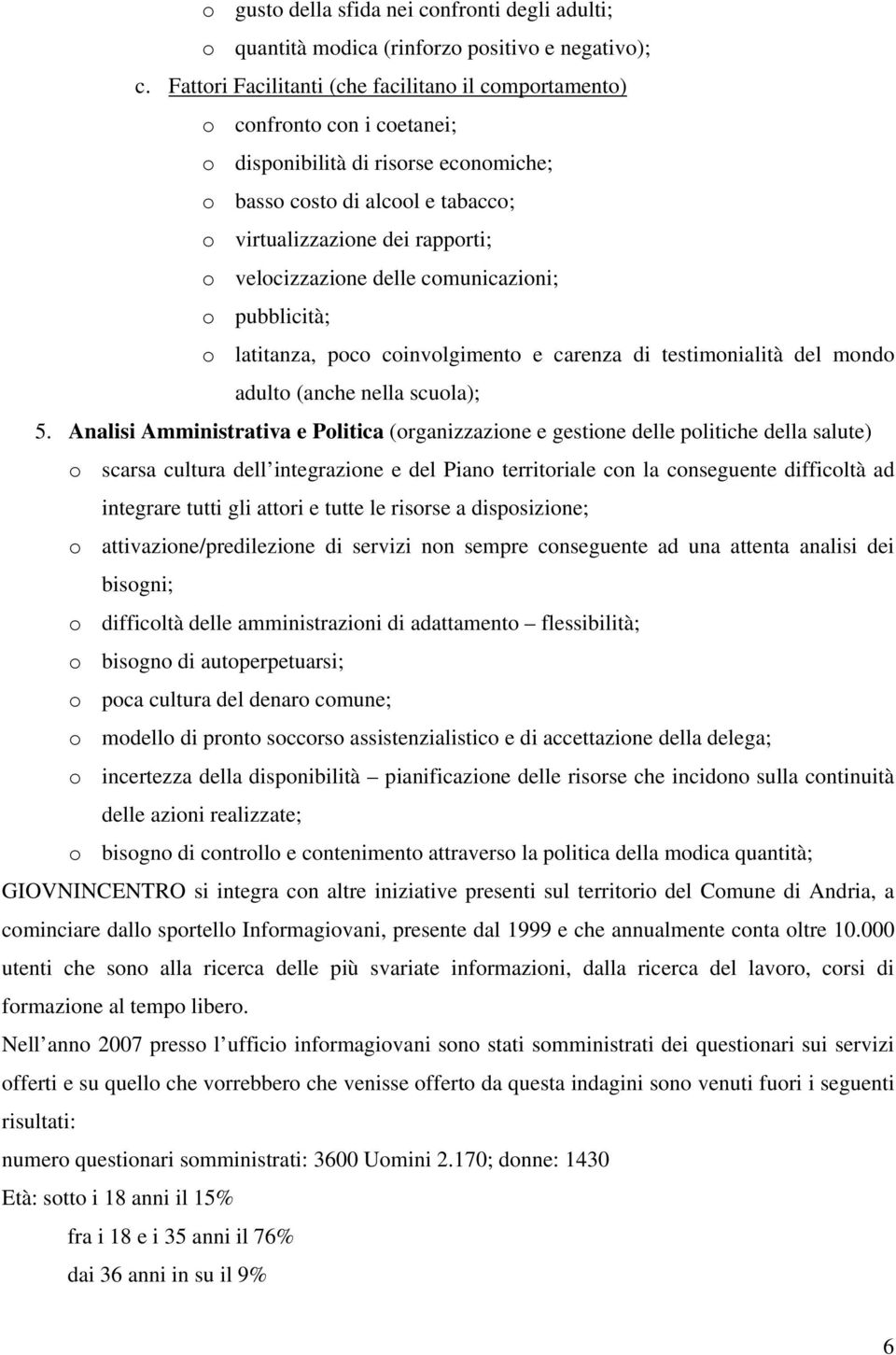 velocizzazione delle comunicazioni; o pubblicità; o latitanza, poco coinvolgimento e carenza di testimonialità del mondo adulto (anche nella scuola); 5.