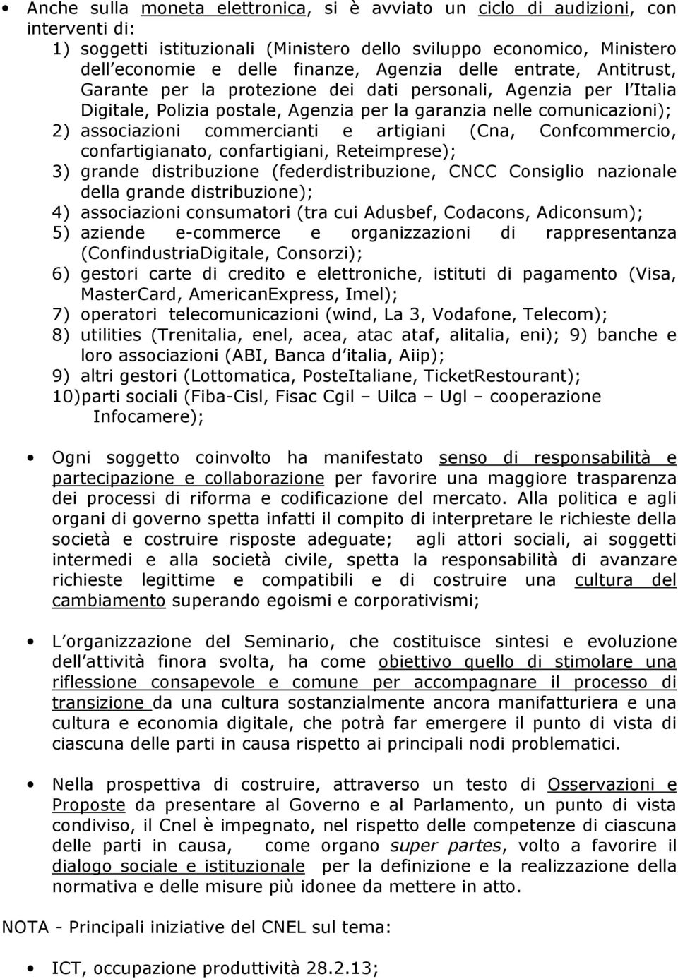 artigiani (Cna, Confcommercio, confartigianato, confartigiani, Reteimprese); 3) grande distribuzione (federdistribuzione, CNCC Consiglio nazionale della grande distribuzione); 4) associazioni