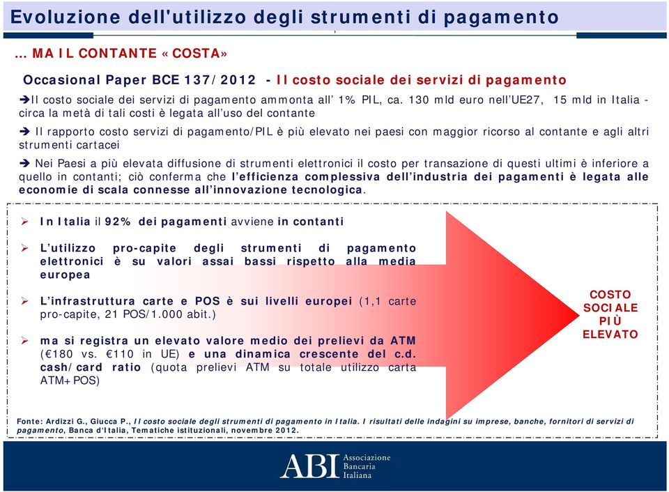 130 mld euro nell UE27, 15 mld in Italia - circa la metà di tali costi è legata all uso del contante Il rapporto costo servizi di pagamento/pil è più elevato nei paesi con maggior ricorso al contante