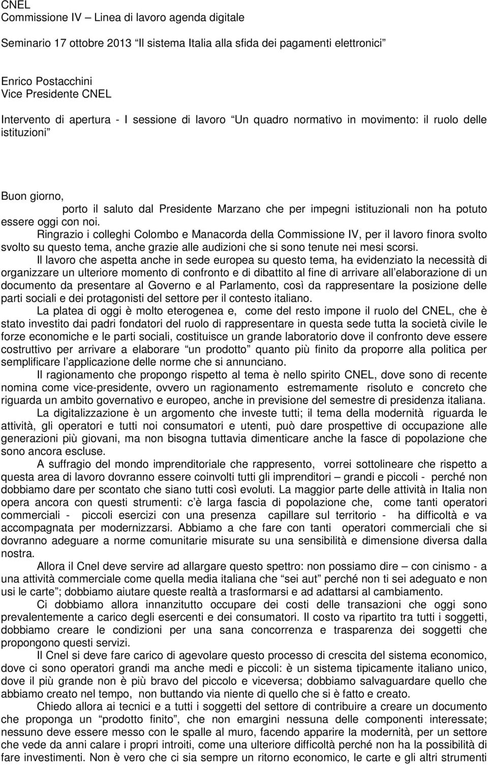 Ringrazio i colleghi Colombo e Manacorda della Commissione IV, per il lavoro finora svolto svolto su questo tema, anche grazie alle audizioni che si sono tenute nei mesi scorsi.