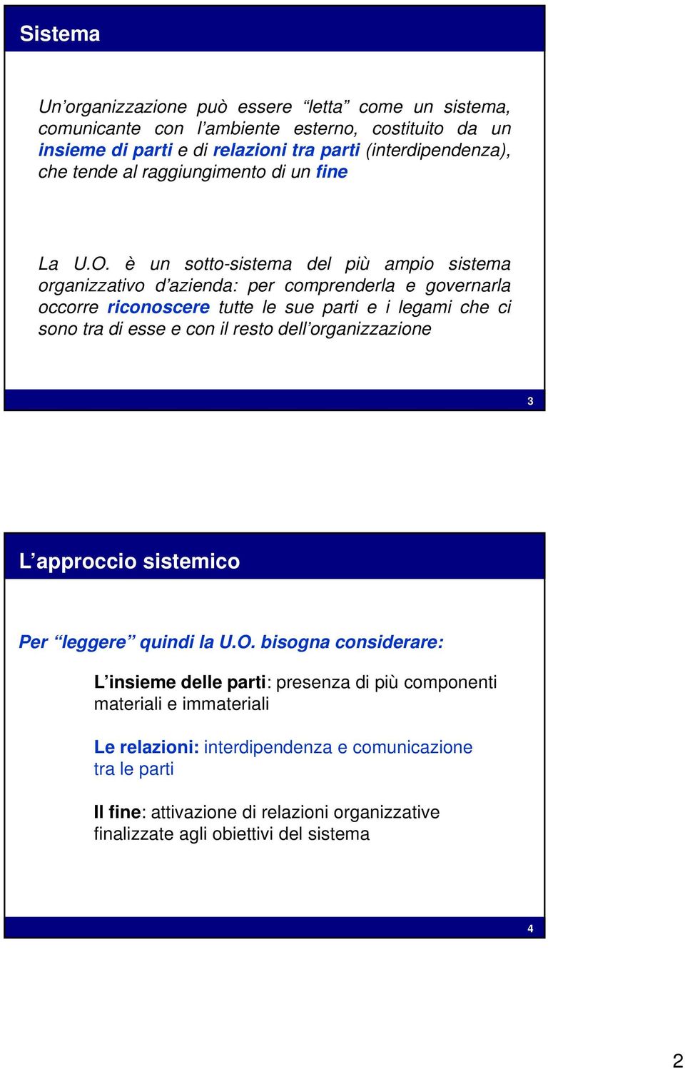 è un sotto-sistema del più ampio sistema organizzativo d azienda: per comprenderla e governarla occorre riconoscere tutte le sue parti e i legami che ci sono tra di esse e con il