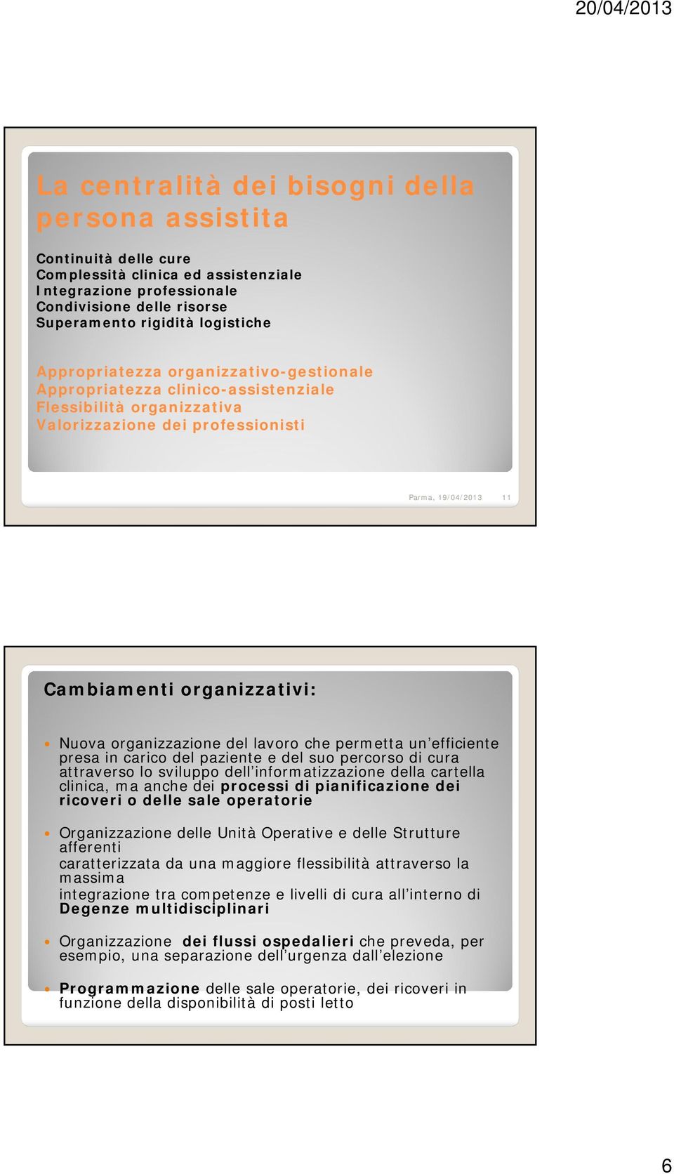 organizzazione del lavoro che permetta un efficiente presa in carico del paziente e del suo percorso di cura attraverso lo sviluppo dell informatizzazione della cartella clinica, ma anche dei