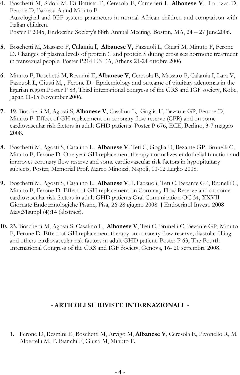 Boschetti M, Massaro F, Calamia I, Albanese V, Fazzuoli L, Giusti M, Minuto F, Ferone D. Changes of plasma levels of protein C and protein S during cross sex hormone treatment in transexual people.