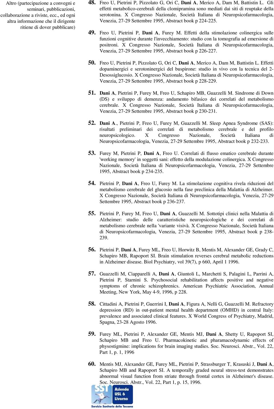 X Congresso Nazionale, Società Italiana di Neuropsicofarmacologia, Venezia, 27-29 Settembre 1995, Abstract book p 224-225. 49. Freo U, Pietrini P, Dani A, Furey M.