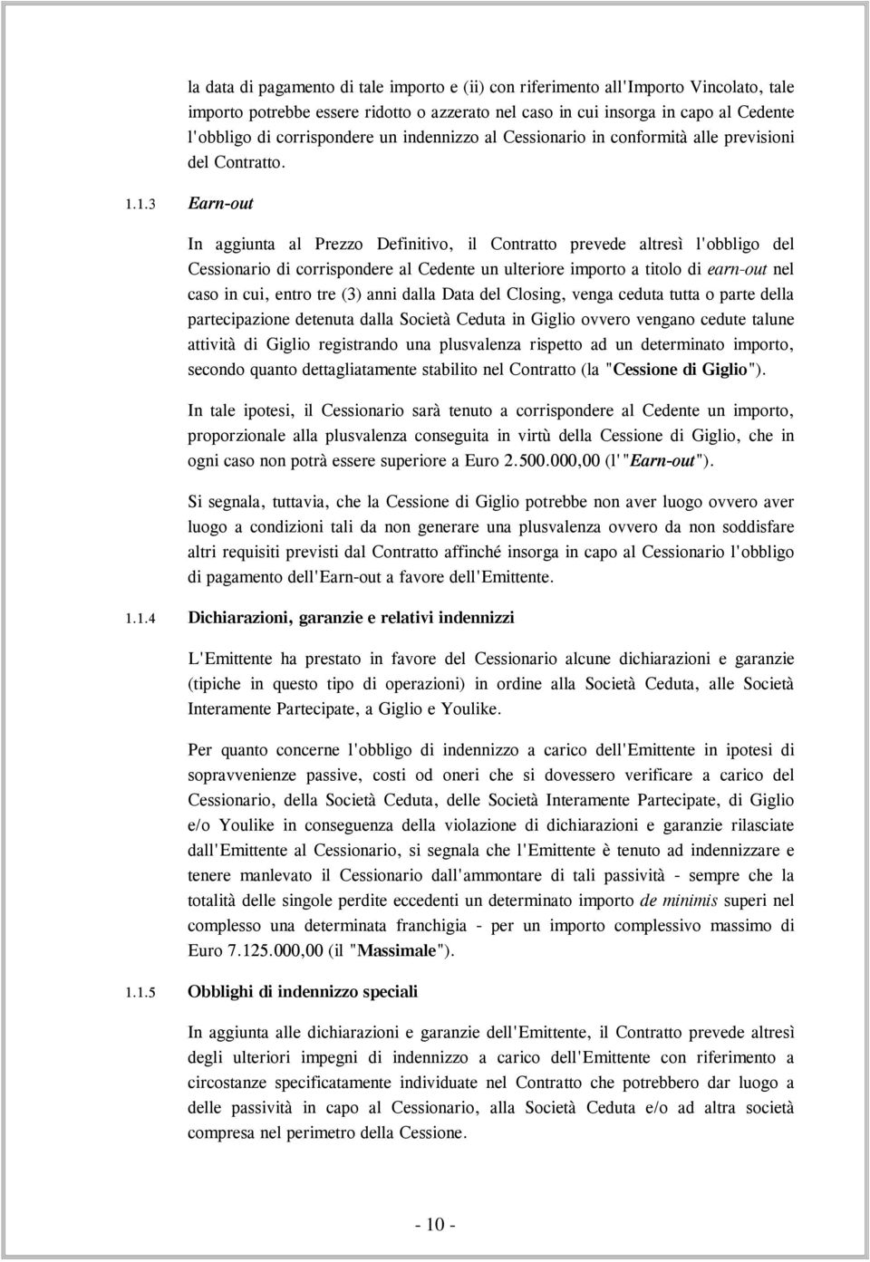 1.3 Earn-out In aggiunta al Prezzo Definitivo, il Contratto prevede altresì l'obbligo del Cessionario di corrispondere al Cedente un ulteriore importo a titolo di earn-out nel caso in cui, entro tre