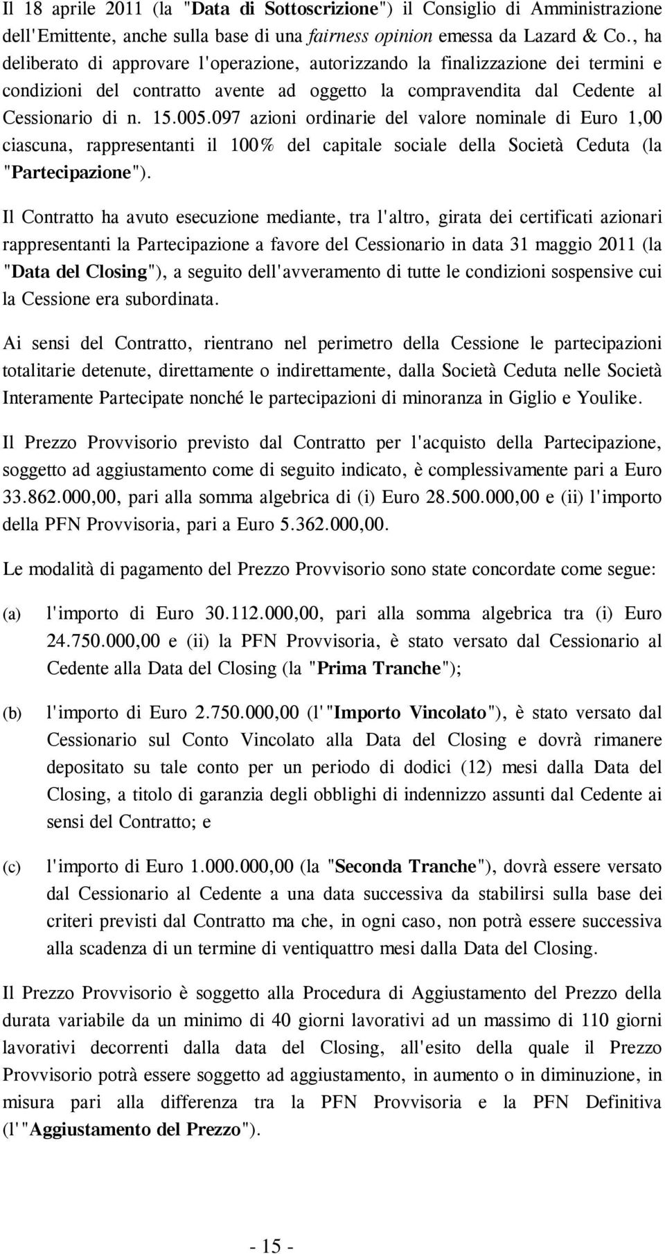 097 azioni ordinarie del valore nominale di Euro 1,00 ciascuna, rappresentanti il 100% del capitale sociale della Società Ceduta (la "Partecipazione").