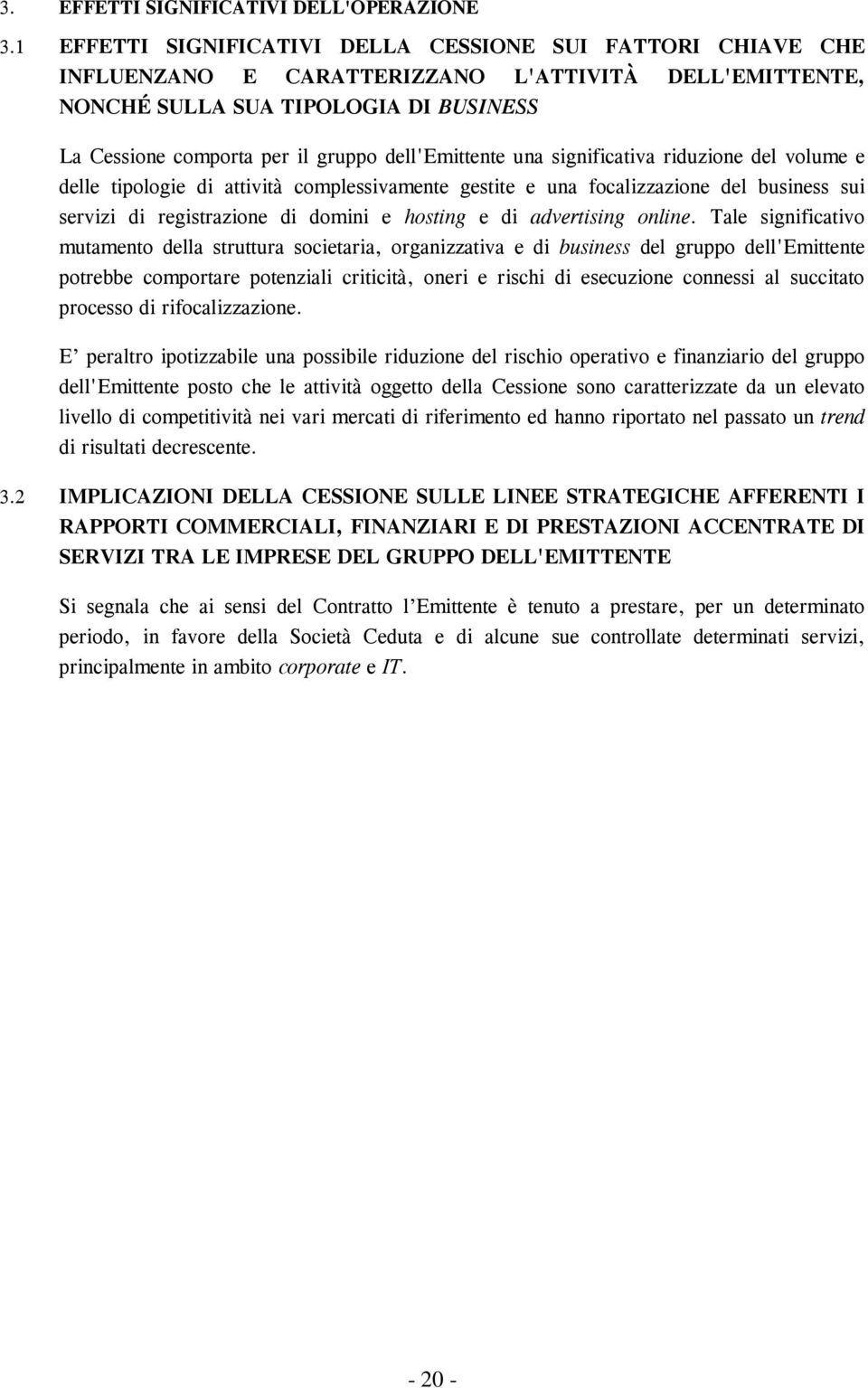 dell'emittente una significativa riduzione del volume e delle tipologie di attività complessivamente gestite e una focalizzazione del business sui servizi di registrazione di domini e hosting e di