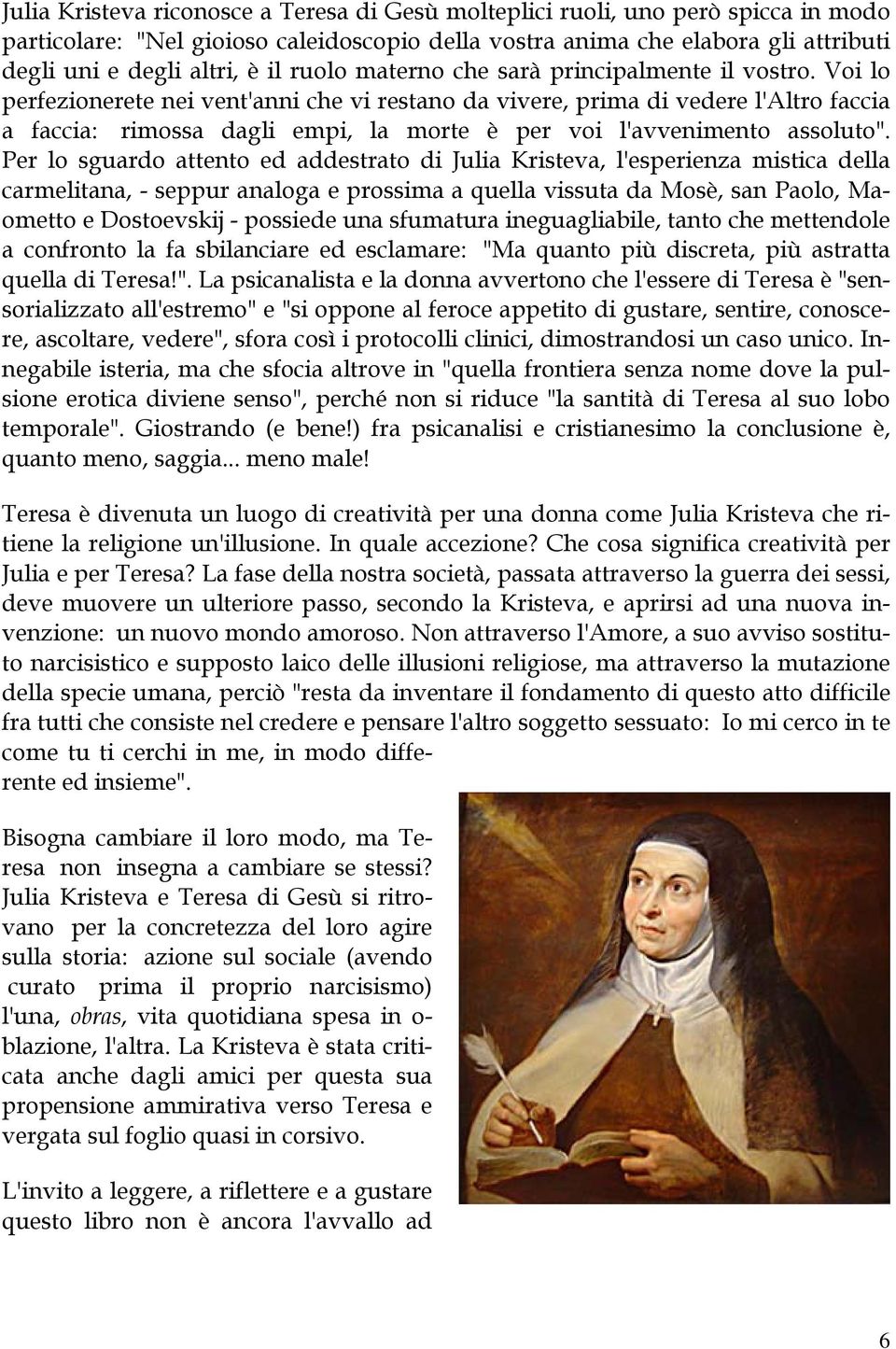 Voi lo perfezionerete nei vent'anni che vi restano da vivere, prima di vedere l'altro faccia a faccia: rimossa dagli empi, la morte è per voi l'avvenimento assoluto".