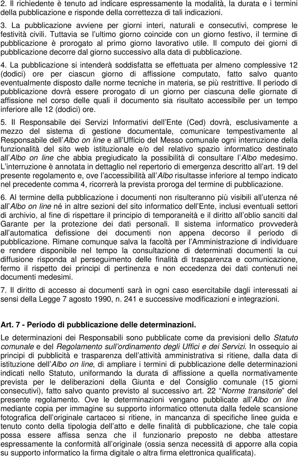 Tuttavia se l ultimo giorno coincide con un giorno festivo, il termine di pubblicazione è prorogato al primo giorno lavorativo utile.