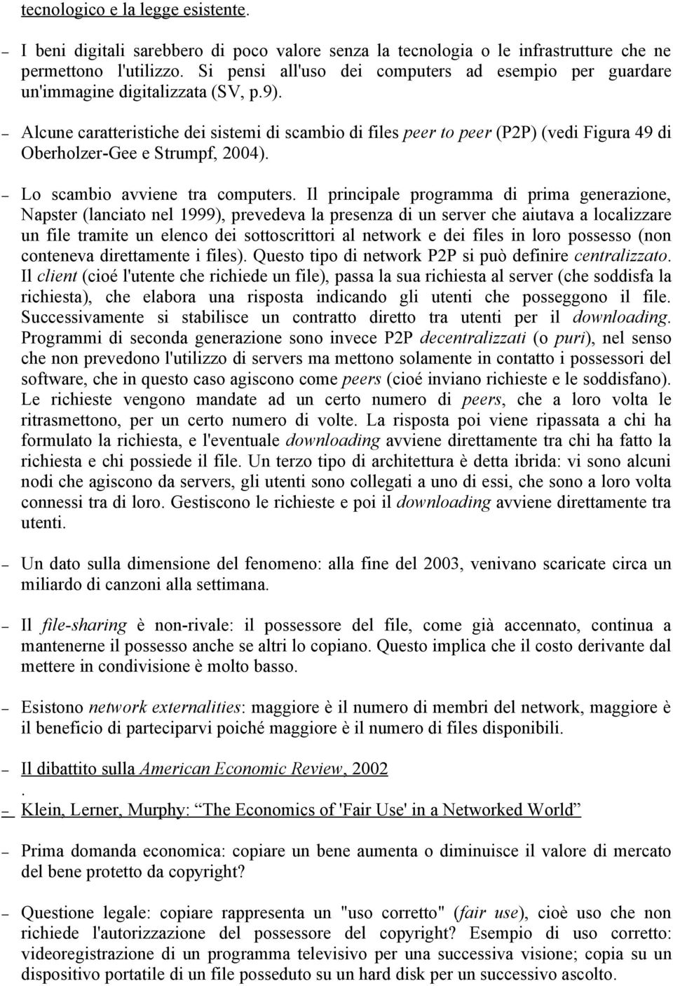 Alcune caratteristiche dei sistemi di scambio di files peer to peer (P2P) (vedi Figura 49 di Oberholzer-Gee e Strumpf, 2004). Lo scambio avviene tra computers.