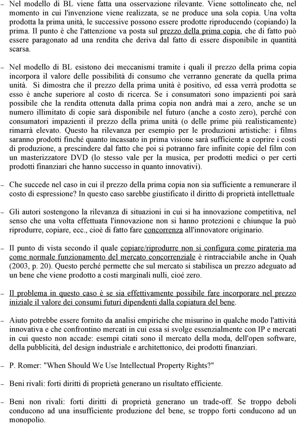 Il punto è che l'attenzione va posta sul prezzo della prima copia, che di fatto può essere paragonato ad una rendita che deriva dal fatto di essere disponibile in quantità scarsa.