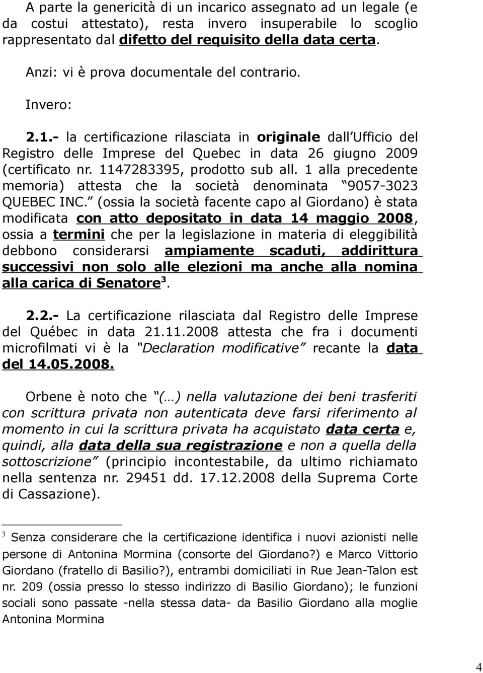 1147283395, prodotto sub all. 1 alla precedente memoria) attesta che la società denominata 9057-3023 QUEBEC INC.