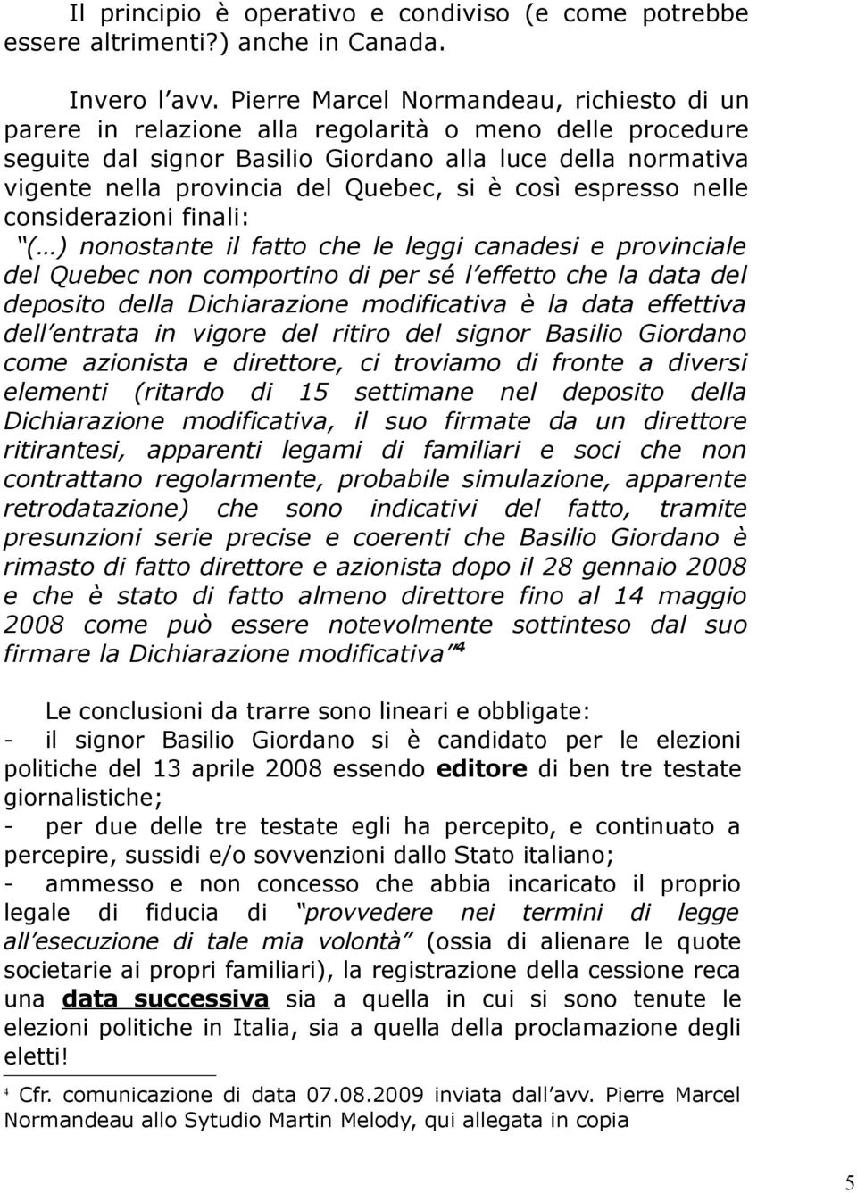 si è così espresso nelle considerazioni finali: ( ) nonostante il fatto che le leggi canadesi e provinciale del Quebec non comportino di per sé l effetto che la data del deposito della Dichiarazione