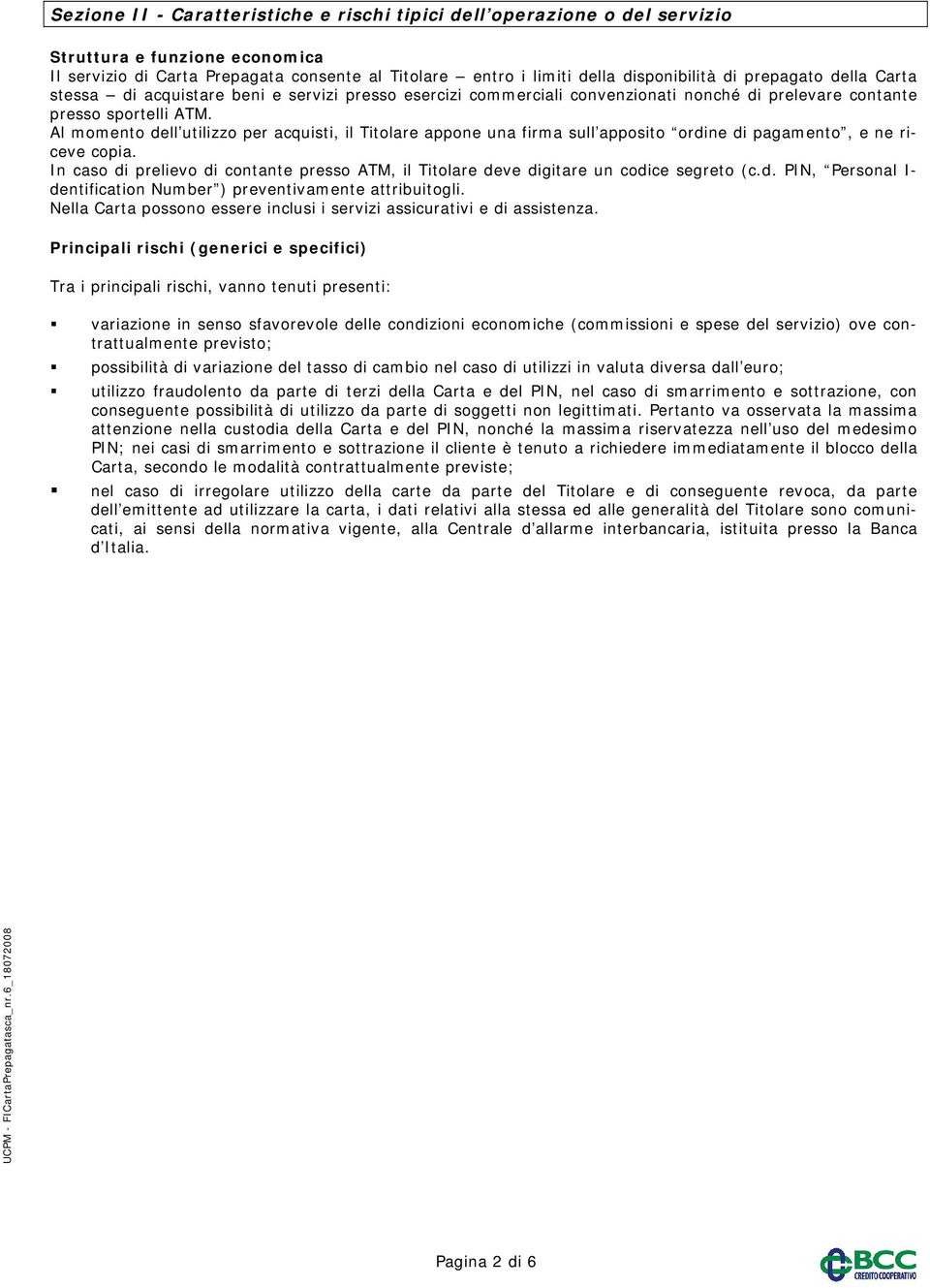 Al momento dell utilizzo per acquisti, il Titolare appone una firma sull apposito ordine di pagamento, e ne riceve copia.