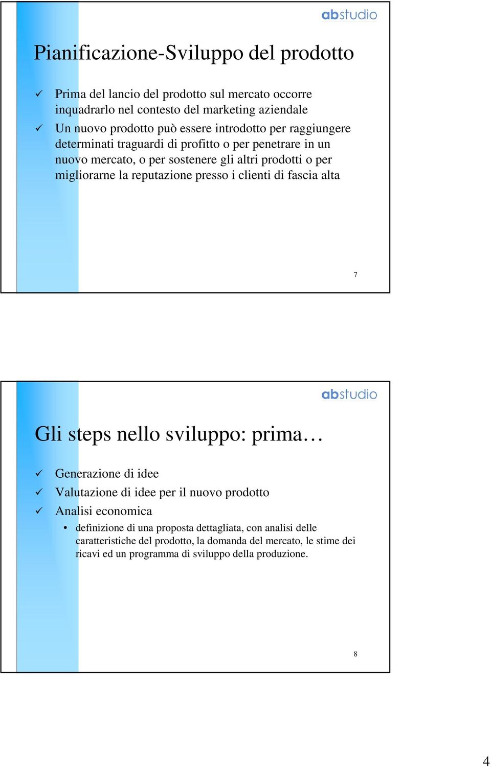 reputazione presso i clienti di fascia alta 7 Gli steps nello sviluppo: prima Generazione di idee Valutazione di idee per il nuovo prodotto Analisi economica