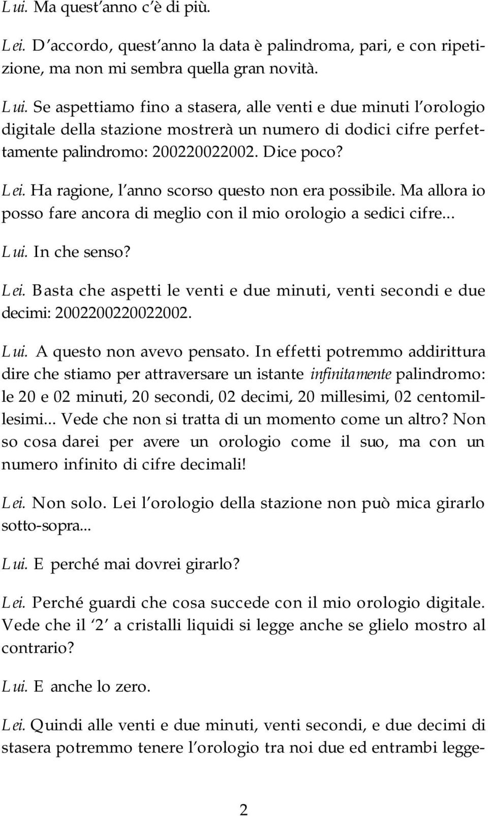 Ha ragione, l anno scorso questo non era possibile. Ma allora io posso fare ancora di meglio con il mio orologio a sedici cifre... Lui. In che senso? Lei.