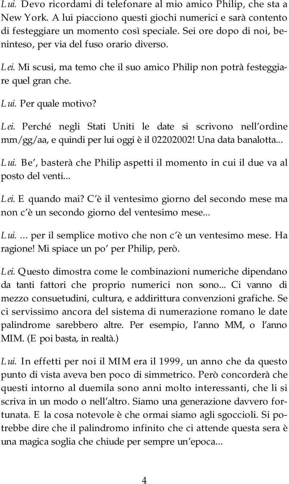 Una data banalotta... Lui. Be, basterà che Philip aspetti il momento in cui il due va al posto del venti... Lei. E quando mai?